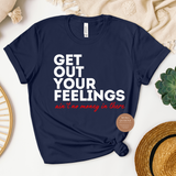 Get Out Your Feelings T Shirts