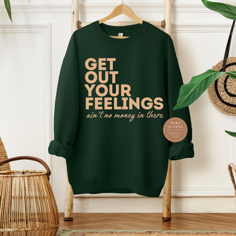 Get Out Your Feelings Sweatshirt