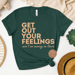 Get Out Your Feelings T Shirts