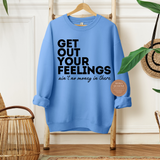 Get Out Your Feelings Sweatshirt