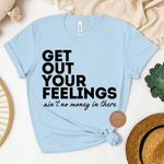 Get Out Your Feelings T Shirts