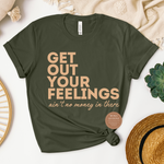 Get Out Your Feelings T Shirts