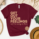 Get Out Your Feelings T Shirts