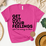 Get Out Your Feelings T Shirts