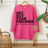 Get Out Your Feelings Sweatshirt