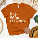 Get Out Your Feelings T Shirts