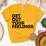 Get Out Your Feelings T Shirts