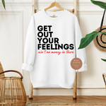 Get Out Your Feelings Sweatshirt