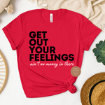 Get Out Your Feelings T Shirts