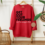 Get Out Your Feelings Sweatshirt