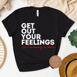 Get Out Your Feelings T Shirts