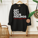 Get Out Your Feelings Sweatshirt