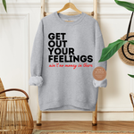 Get Out Your Feelings Sweatshirt