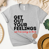 Get Out Your Feelings T Shirts